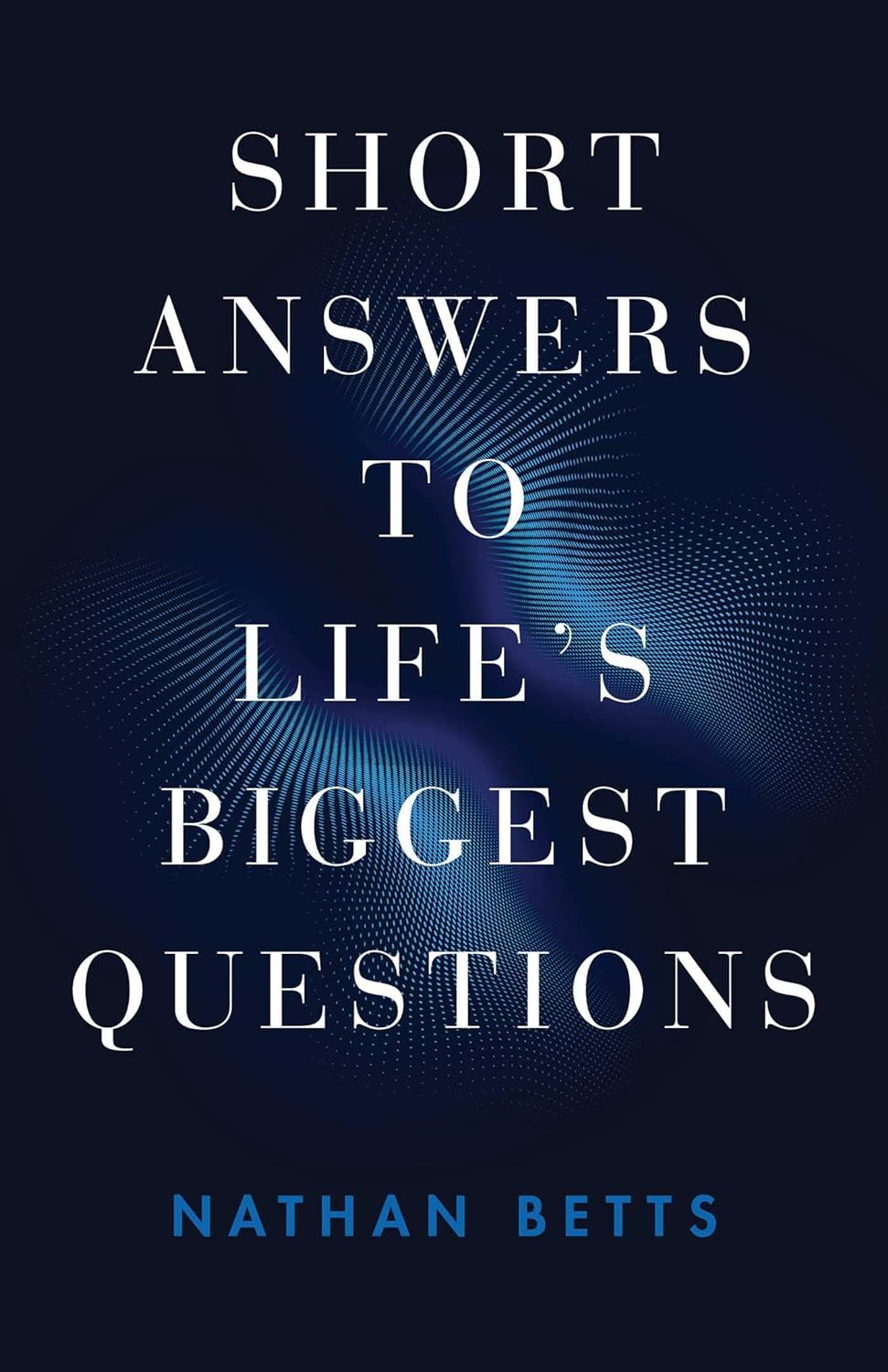 Short Answers To Life's Biggest Questions - Upcoming book by Nathan Betts